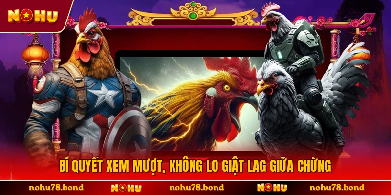 Bí quyết xem mượt, không lo giật lag giữa chừng