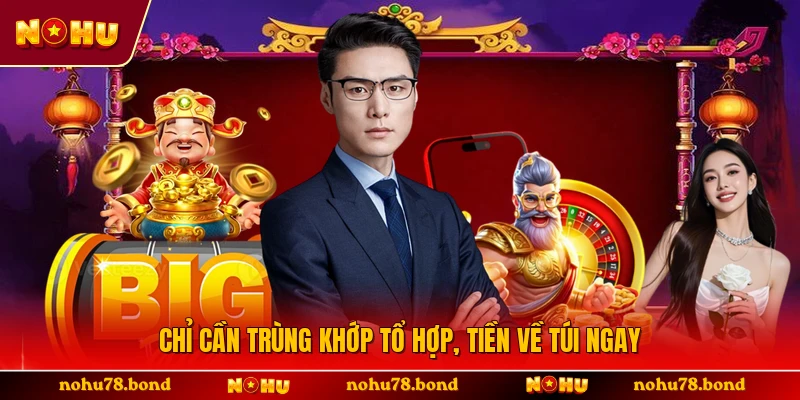 Chỉ cần trùng khớp tổ hợp, tiền về túi ngay