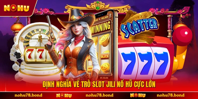 Định nghĩa về trò slot Jili nổ hũ cực lớn