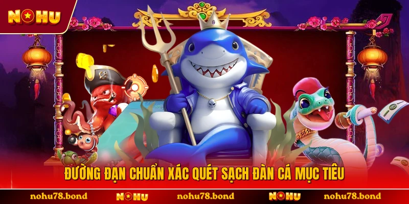 Đường đạn chuẩn xác quét sạch đàn cá mục tiêu