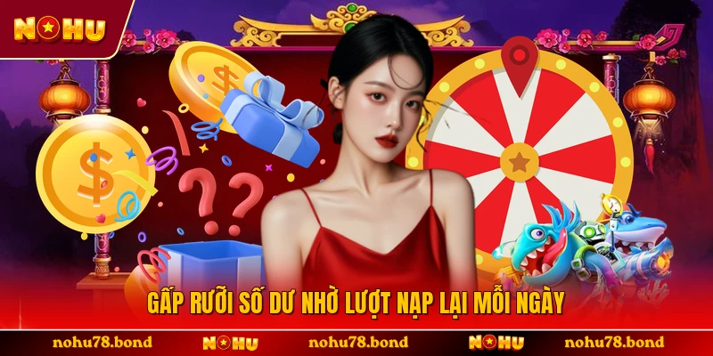 Gấp rưỡi số dư nhờ lượt nạp lại mỗi ngày