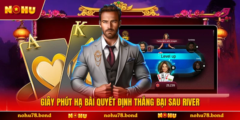 Giây phút hạ bài quyết định thắng bại sau river
