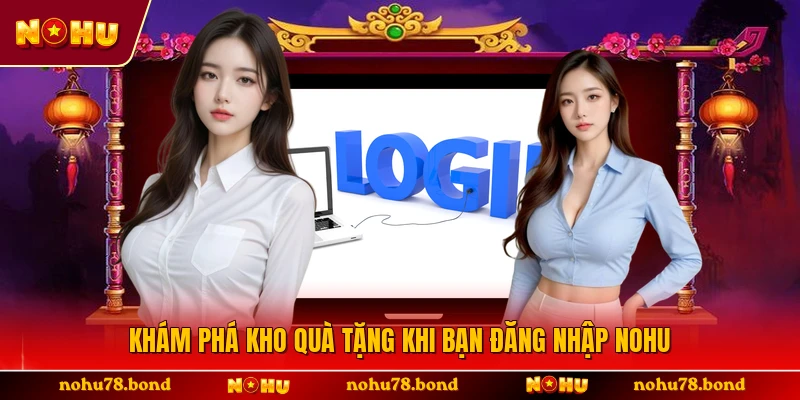 Khám phá kho quà tặng khi bạn đăng nhập NOHU