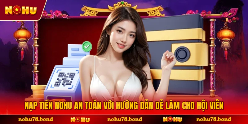 Nạp Tiền NOHU An Toàn Với Hướng Dẫn Dễ Làm Cho Hội Viên