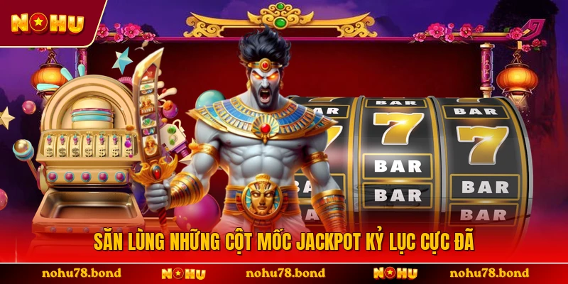 Săn lùng những cột mốc Jackpot kỷ lục cực đã