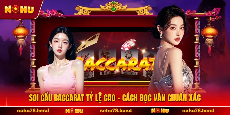 Soi Cầu Baccarat Tỷ Lệ Cao - Cách Đọc Ván Chuẩn Xác