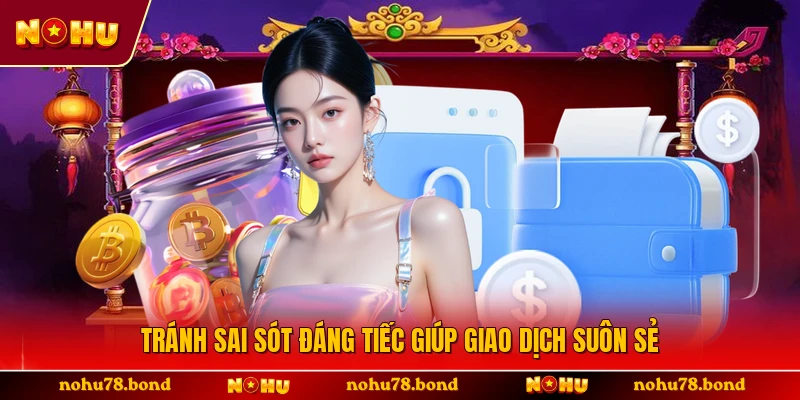 Tránh sai sót đáng tiếc giúp giao dịch suôn sẻ