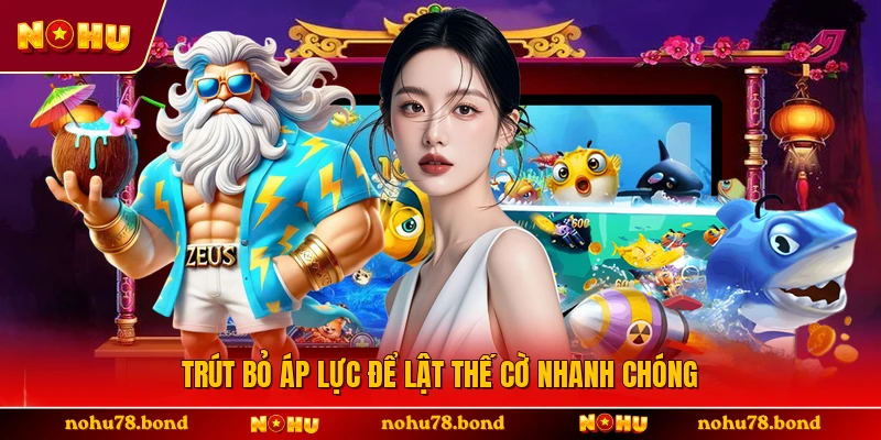 Trút bỏ áp lực để lật thế cờ nhanh chóng 